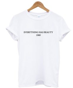 everything has beauty 1980 t shirt FR05