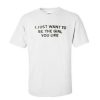 i just want to be t shirt FR05