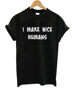 i make nice humans t shirt FR05