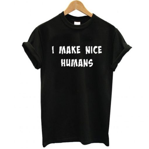 i make nice humans t shirt FR05
