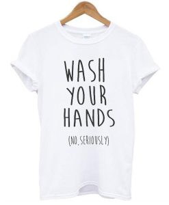 wash your hands t shirt FR05