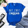 But First Coffee t shirt FR05