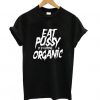 Eat Pussy its Fucking Organic t shirt FR05