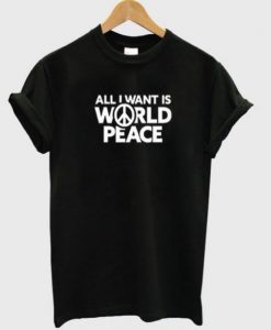 All I Want Is World Peace t shirt FR05
