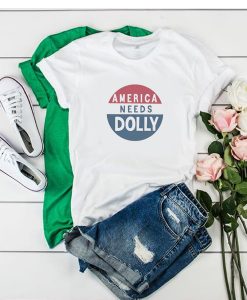 America Needs Dolly Parton t shirt FR05