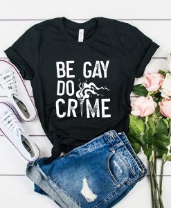 Be Gay Do Crimes t shirt FR05