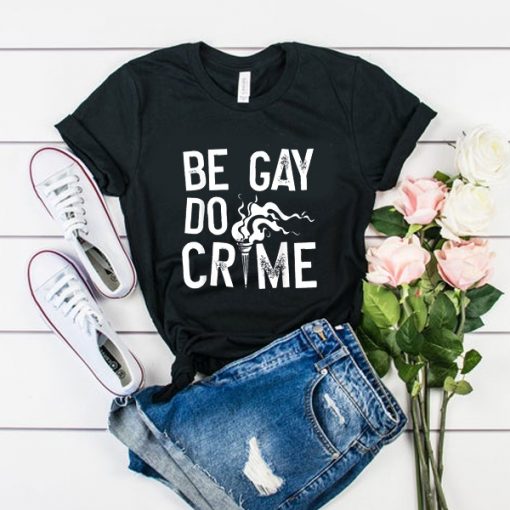 Be Gay Do Crimes t shirt FR05