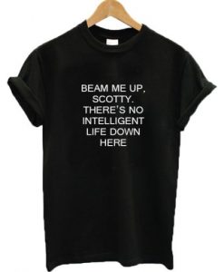 Beam Me Up Scotty There’s No Intelligent Life Down Here Star Trek t shirt FR05
