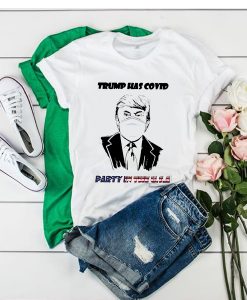 Donald Trump Has Covid Party In The Us t shirt FR05