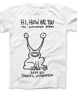 Hi How Are You Daniel Johnston The Unfinished Album t shirt FR05