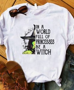 In A World Full Of Princesses Be A Witch Funny Halloween t shirt FR05
