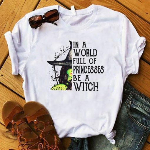 In A World Full Of Princesses Be A Witch Funny Halloween t shirt FR05