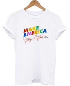 Make America Gay Again t shirt FR05