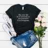 may your life be as awesome as you pretend it is on instagram tshirt FR05
