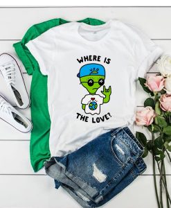 Alien Where Is The Love t shirt FR05