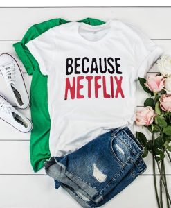 Because Netflix t shirt FR05