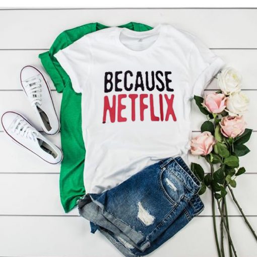 Because Netflix t shirt FR05