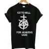 Go to hell for heavens sake t shirt FR05