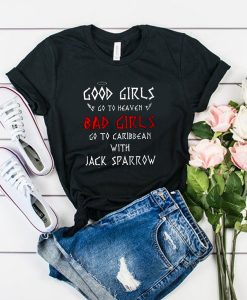 Good Girls Go To Heaven Bad Girls Go To Caribbean With Jack Sparrow t shirt FR05