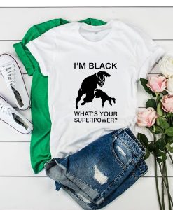 Im Black Whats Your Superpower t shirt FR05
