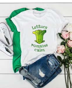 Lettuce Romaine Calm On Vegan Vegetarian Pun t shirt FR05