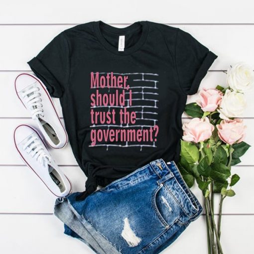 Mother Should I Trust The Goverment Pink Floyd t shirt FR05