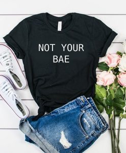 Not Your Bae Quote t shirt FR05