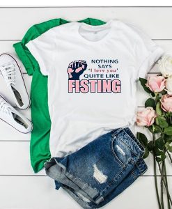 Nothing says I love you quite like Fisting t shirt FR05