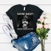 R.I.P Ian lemmy Kilmister Kanye West Never heard of her t shirt FR05