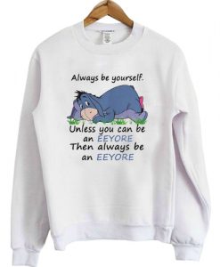 Always Be Yourself Unless You Can Be An Eeyore Then Always sweatshirt FR05