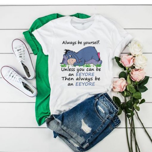 Always Be Yourself Unless You Can Be An Eeyore Then Always t shirt FR05