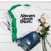 Always Choose Dare White t shirt FR05
