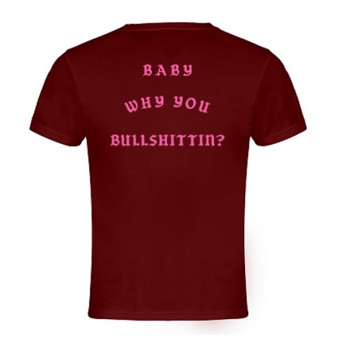 Baby Why You Bullshittin t shirt back FR05