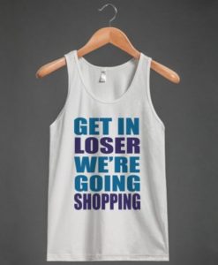 Get In Loser We’re Going Shopping Tank Top FR05