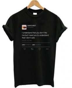 I understand that you don’t like me but I need you to understand that I don’t care Kanye West tweet t shirt FR05