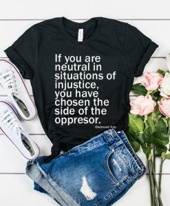 If You Are Neutral In Situations Of Injustice t shirt FR05