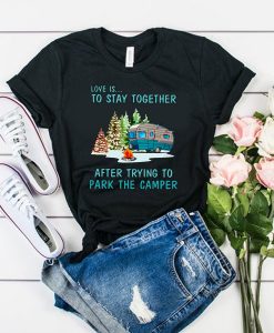 Love is to stay together after trying to park the camper t shirt FR05