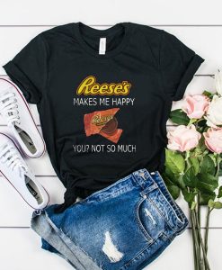Reese’s makes me happy t shirt FR05