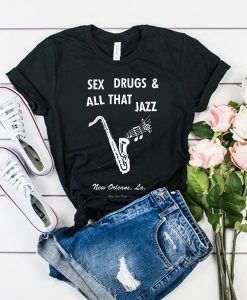 Sex Drugs And All That Jazz t shirt FR05