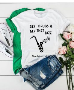 Sex Drugs And All That Jazz tshirt FR05