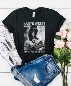 Slash Kanye West Never Heard Of Her t shirt FR05