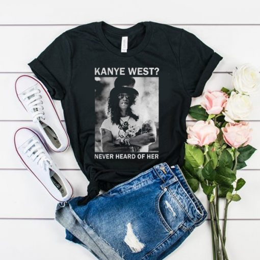 Slash Kanye West Never Heard Of Her t shirt FR05