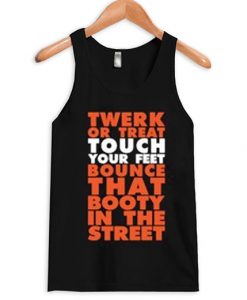 Twerk Or Treat Touch Your Feet Bounce That Booty In The Street Tank Top FR05
