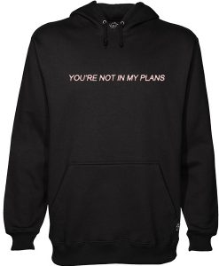 You're Not In My Plans hoodie FR05