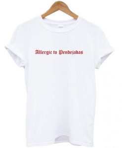 Allergic To Pendejadas t shirt FR05