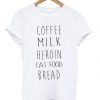 Coffee Milk Heroin Cat Food Bread t shirt FR05