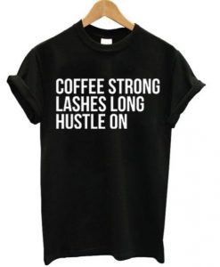 Coffee Strong Lashes Long Hustle On t shirt FR05