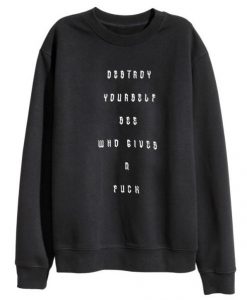 Destroy Yourself See Who Gives A Fuck Sweatshirt FR05
