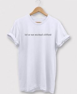 Lol ur Not Michael Clifford t shirt FR05