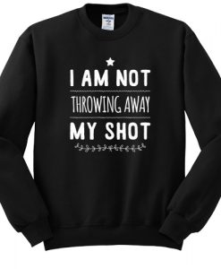 Not Throwing Away My Shot Hamilton sweatshirt FR05